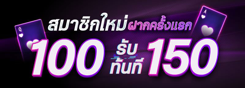 สมาชิกใหม่ ฝาก 100 รับ 150